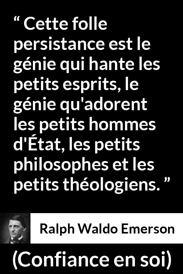 Citation de Ralph Waldo Emerson sur la stupidité tirée de Confiance en soi - Cette folle persistance est le génie qui hante les petits esprits, le génie qu'adorent les petits hommes d'État, les petits philosophes et les petits théologiens.