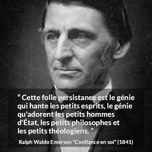 Citation de Ralph Waldo Emerson sur la stupidité tirée de Confiance en soi - Cette folle persistance est le génie qui hante les petits esprits, le génie qu'adorent les petits hommes d'État, les petits philosophes et les petits théologiens.
