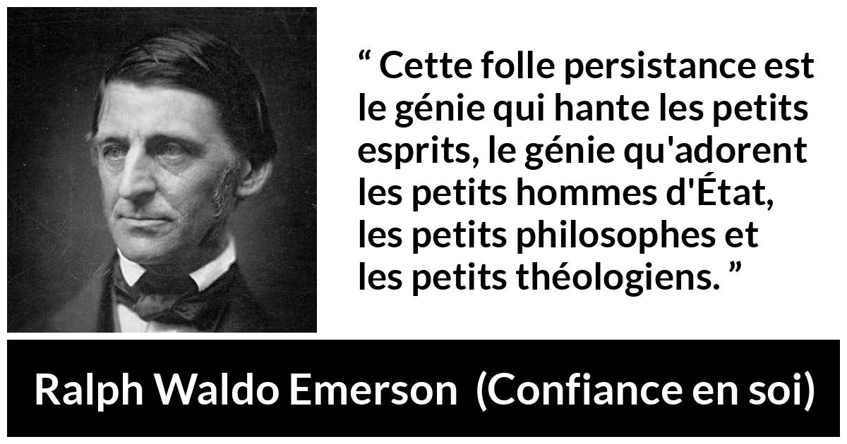 Citation de Ralph Waldo Emerson sur la stupidité tirée de Confiance en soi - Cette folle persistance est le génie qui hante les petits esprits, le génie qu'adorent les petits hommes d'État, les petits philosophes et les petits théologiens.