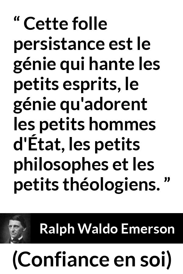 Citation de Ralph Waldo Emerson sur la stupidité tirée de Confiance en soi - Cette folle persistance est le génie qui hante les petits esprits, le génie qu'adorent les petits hommes d'État, les petits philosophes et les petits théologiens.