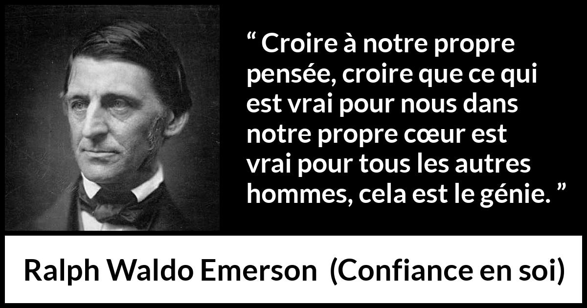 Citation de Ralph Waldo Emerson sur la vérité tirée de Confiance en soi - Croire à notre propre pensée, croire que ce qui est vrai pour nous dans notre propre cœur est vrai pour tous les autres hommes, cela est le génie.