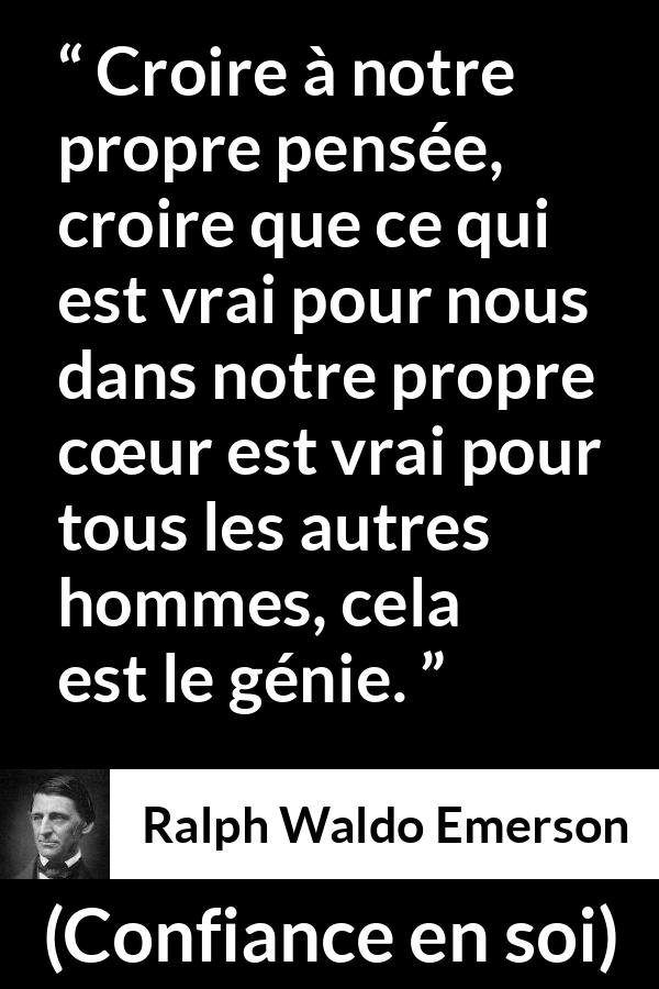 Citation de Ralph Waldo Emerson sur la vérité tirée de Confiance en soi - Croire à notre propre pensée, croire que ce qui est vrai pour nous dans notre propre cœur est vrai pour tous les autres hommes, cela est le génie.