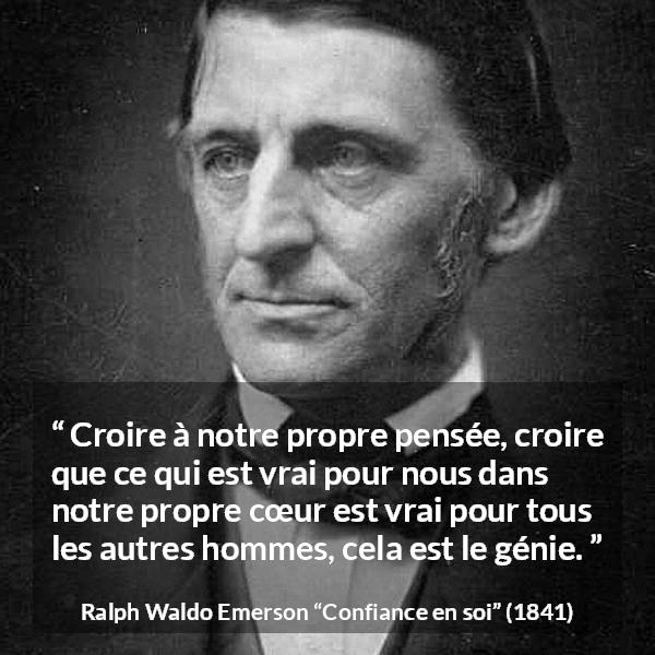 Citation de Ralph Waldo Emerson sur la vérité tirée de Confiance en soi - Croire à notre propre pensée, croire que ce qui est vrai pour nous dans notre propre cœur est vrai pour tous les autres hommes, cela est le génie.