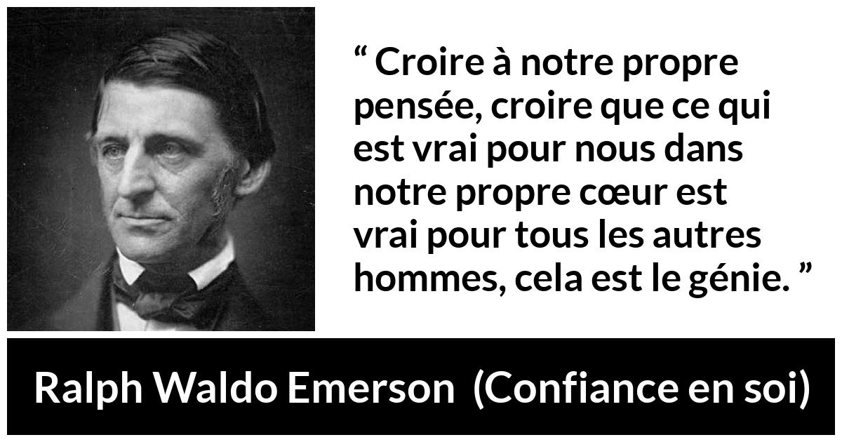 Citation de Ralph Waldo Emerson sur la vérité tirée de Confiance en soi - Croire à notre propre pensée, croire que ce qui est vrai pour nous dans notre propre cœur est vrai pour tous les autres hommes, cela est le génie.