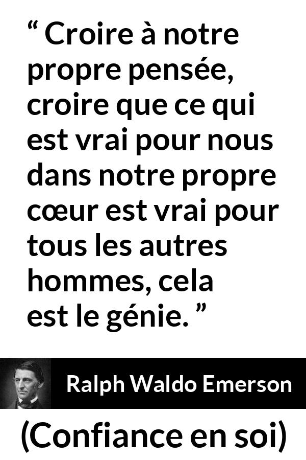 Citation de Ralph Waldo Emerson sur la vérité tirée de Confiance en soi - Croire à notre propre pensée, croire que ce qui est vrai pour nous dans notre propre cœur est vrai pour tous les autres hommes, cela est le génie.