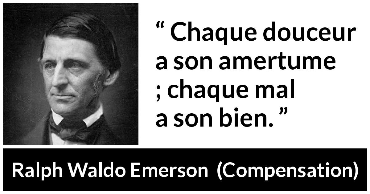 Citation de Ralph Waldo Emerson sur le mal tirée de Compensation - Chaque douceur a son amertume ; chaque mal a son bien.