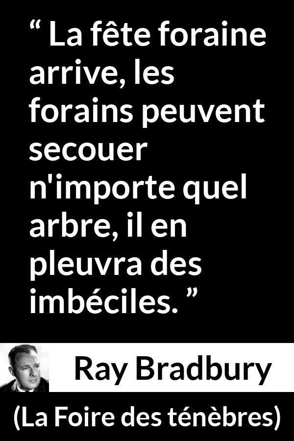 Citation de Ray Bradbury sur l'imbécillité tirée de La Foire des ténèbres - La fête foraine arrive, les forains peuvent secouer n'importe quel arbre, il en pleuvra des imbéciles.