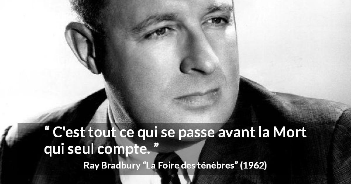 Citation de Ray Bradbury sur l'importance tirée de La Foire des ténèbres - C'est tout ce qui se passe avant la Mort qui seul compte.