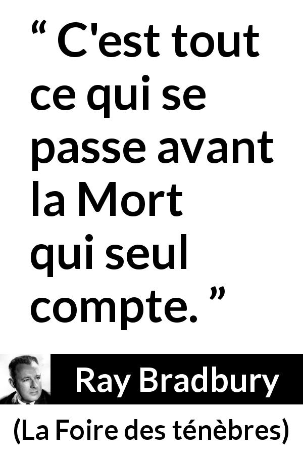 Citation de Ray Bradbury sur l'importance tirée de La Foire des ténèbres - C'est tout ce qui se passe avant la Mort qui seul compte.