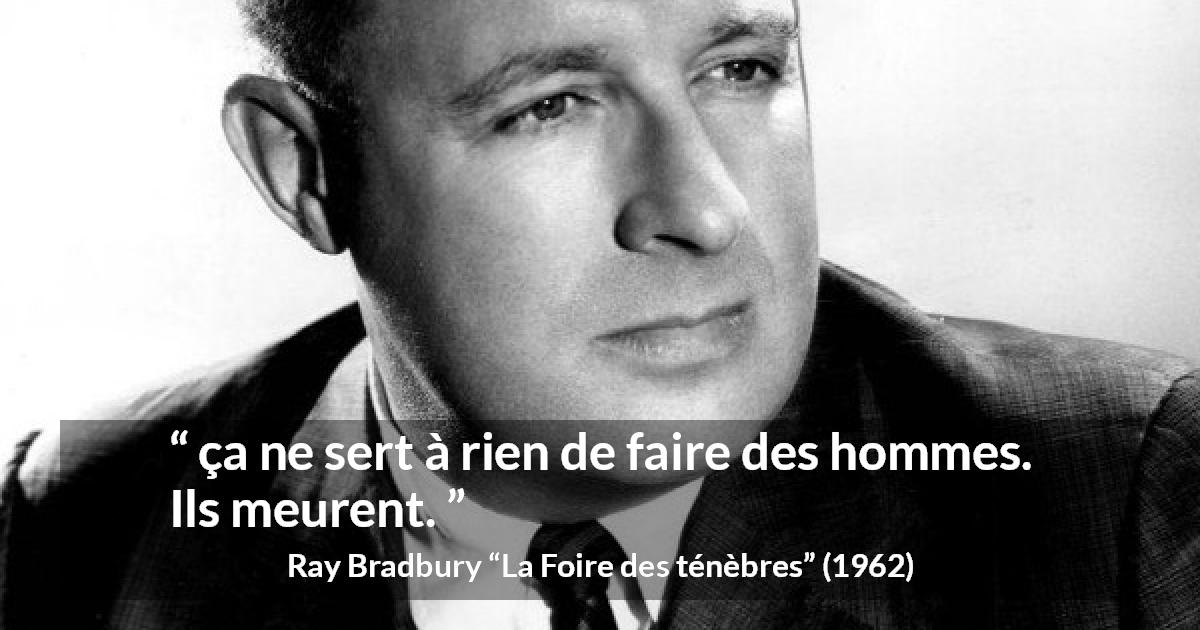 Citation de Ray Bradbury sur la mort tirée de La Foire des ténèbres - ça ne sert à rien de faire des hommes. Ils meurent.