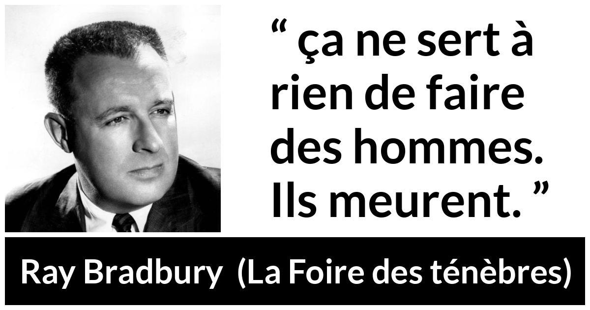 Citation de Ray Bradbury sur la mort tirée de La Foire des ténèbres - ça ne sert à rien de faire des hommes. Ils meurent.