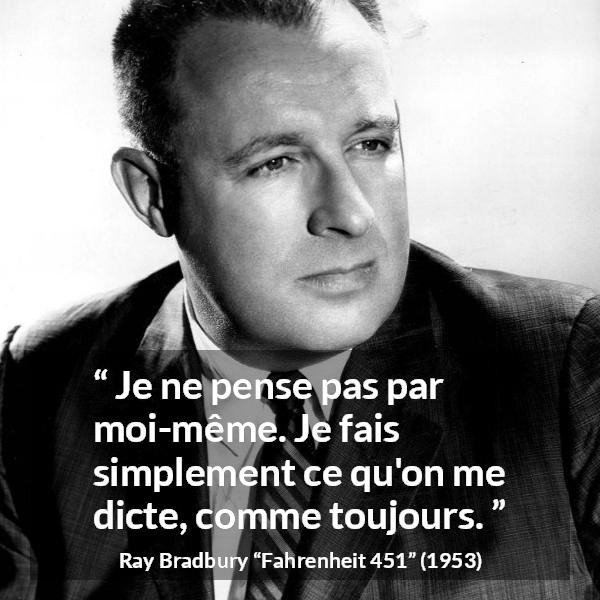 Citation de Ray Bradbury sur la réflexion tirée de Fahrenheit 451 - Je ne pense pas par moi-même. Je fais simplement ce qu'on me dicte, comme toujours.