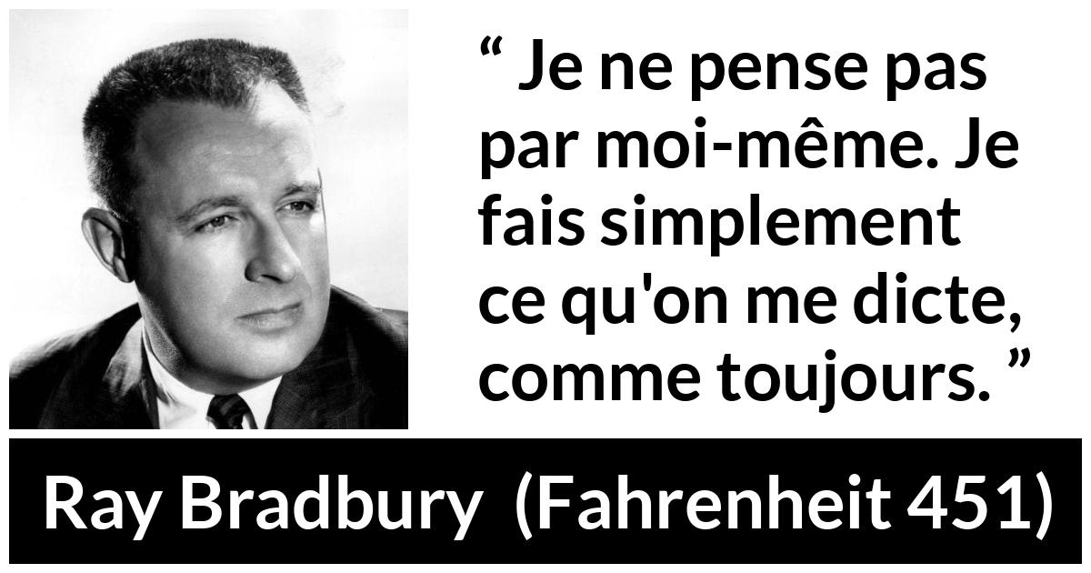 Citation de Ray Bradbury sur la réflexion tirée de Fahrenheit 451 - Je ne pense pas par moi-même. Je fais simplement ce qu'on me dicte, comme toujours.