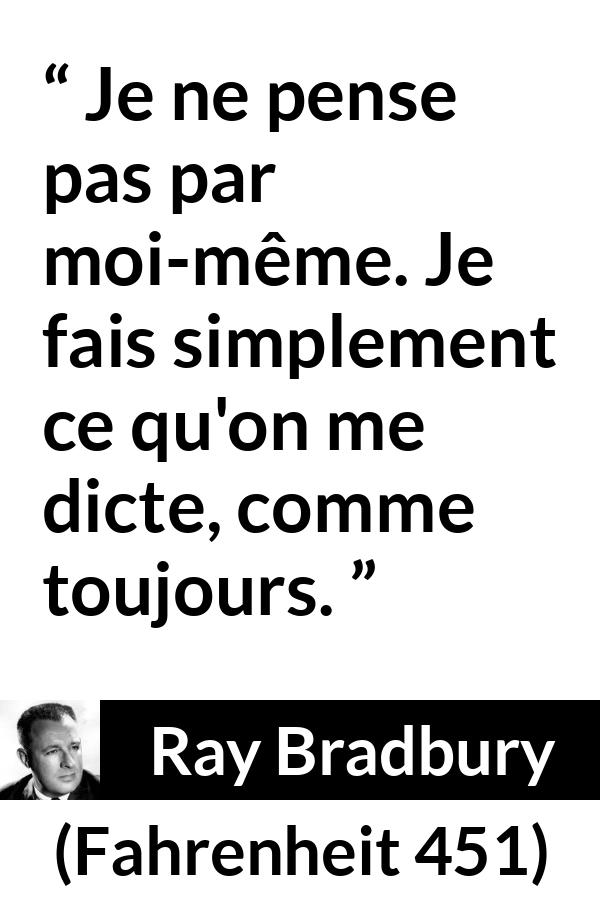 Citation de Ray Bradbury sur la réflexion tirée de Fahrenheit 451 - Je ne pense pas par moi-même. Je fais simplement ce qu'on me dicte, comme toujours.