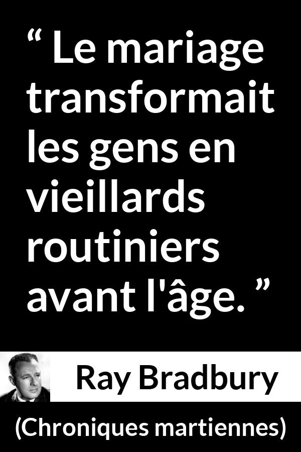 Citation de Ray Bradbury sur la routine tirée de Chroniques martiennes - Le mariage transformait les gens en vieillards routiniers avant l'âge.