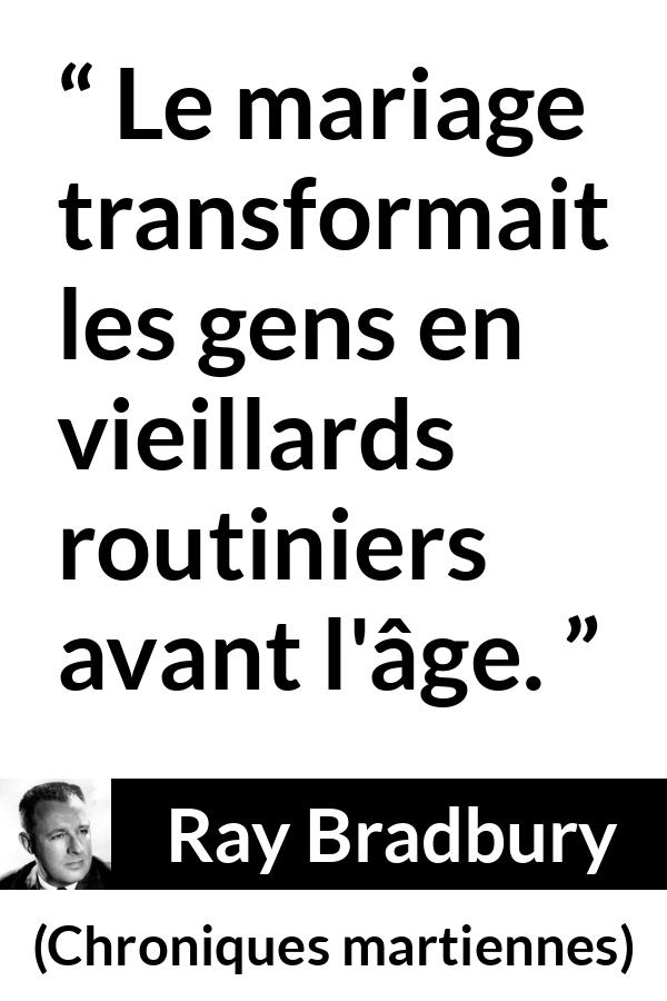 Citation de Ray Bradbury sur la routine tirée de Chroniques martiennes - Le mariage transformait les gens en vieillards routiniers avant l'âge.
