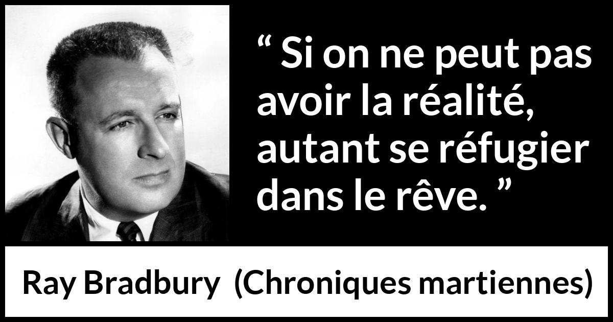 Citation de Ray Bradbury sur le refuge tirée de Chroniques martiennes - Si on ne peut pas avoir la réalité, autant se réfugier dans le rêve.