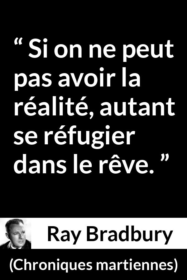 Citation de Ray Bradbury sur le refuge tirée de Chroniques martiennes - Si on ne peut pas avoir la réalité, autant se réfugier dans le rêve.