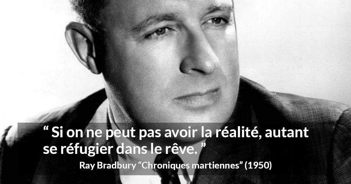 Citation de Ray Bradbury sur le refuge tirée de Chroniques martiennes - Si on ne peut pas avoir la réalité, autant se réfugier dans le rêve.