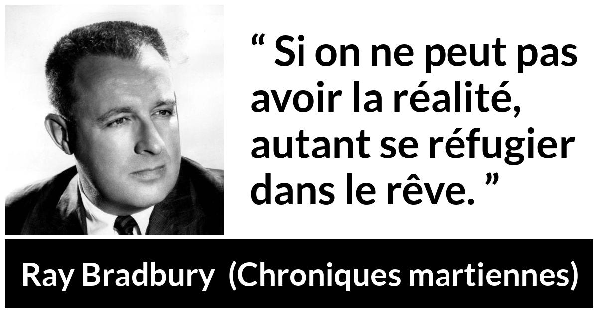 Citation de Ray Bradbury sur le refuge tirée de Chroniques martiennes - Si on ne peut pas avoir la réalité, autant se réfugier dans le rêve.