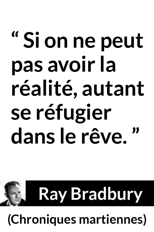 Citation de Ray Bradbury sur le refuge tirée de Chroniques martiennes - Si on ne peut pas avoir la réalité, autant se réfugier dans le rêve.