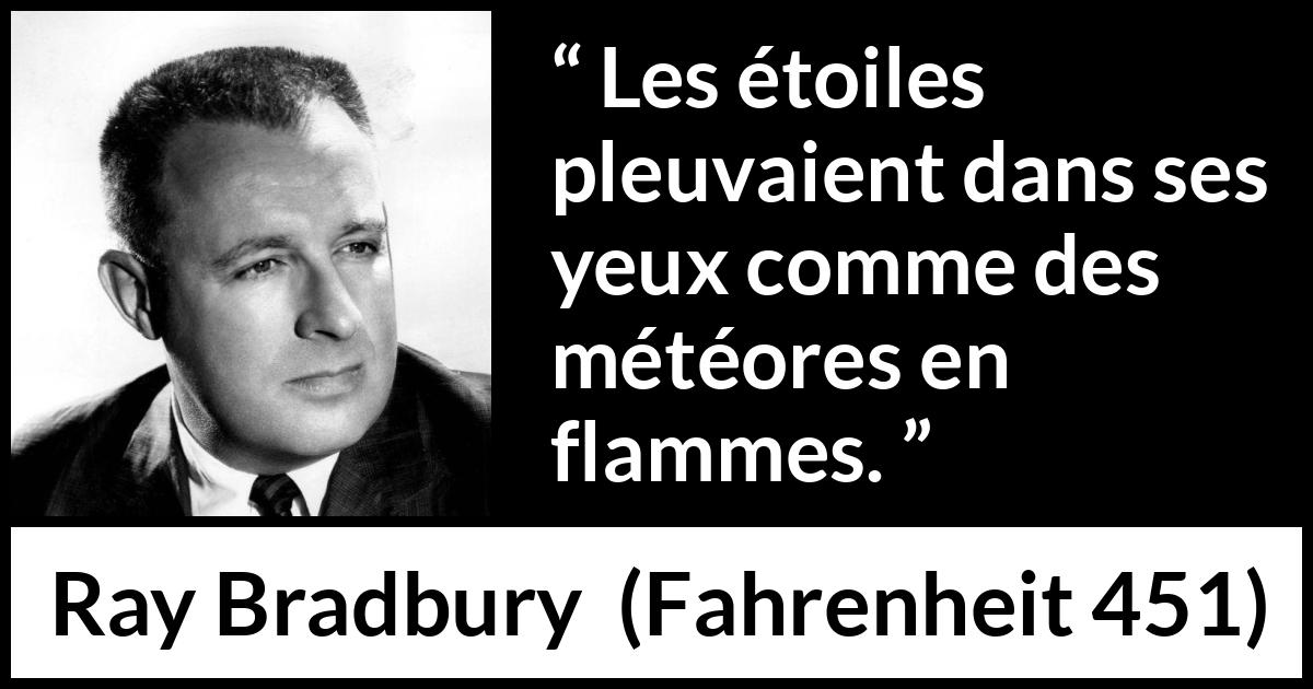 Citation de Ray Bradbury sur le yeux tirée de Fahrenheit 451 - Les étoiles pleuvaient dans ses yeux comme des météores en flammes.