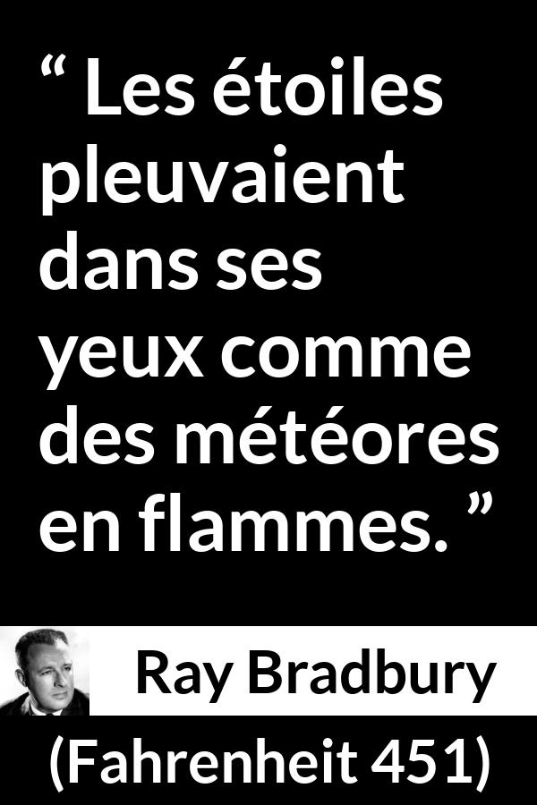 Citation de Ray Bradbury sur le yeux tirée de Fahrenheit 451 - Les étoiles pleuvaient dans ses yeux comme des météores en flammes.