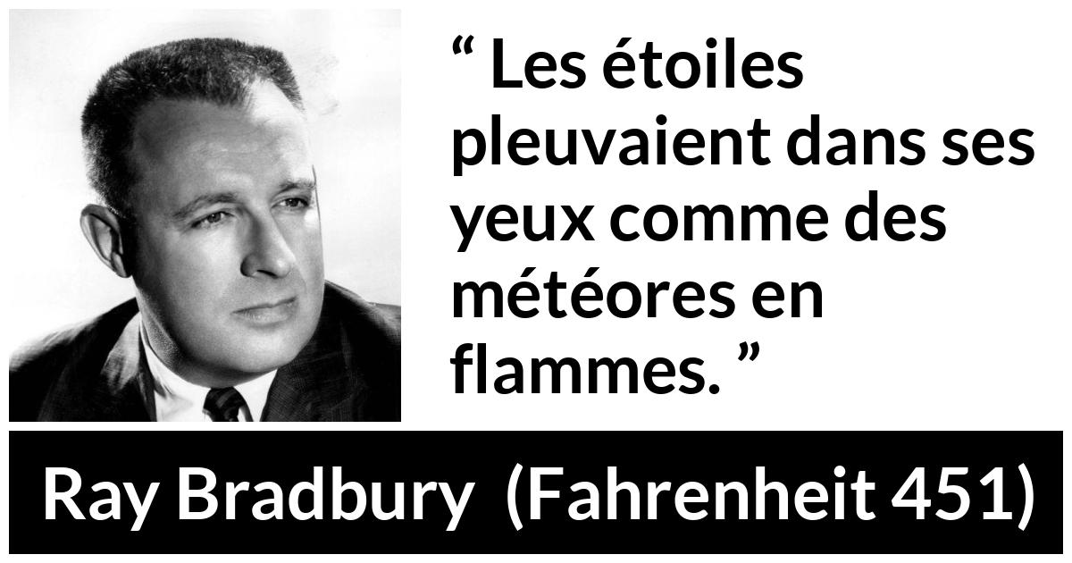 Citation de Ray Bradbury sur le yeux tirée de Fahrenheit 451 - Les étoiles pleuvaient dans ses yeux comme des météores en flammes.