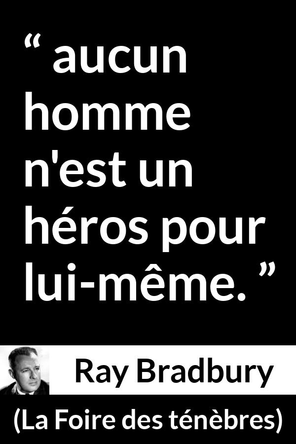 Citation de Ray Bradbury sur soi tirée de La Foire des ténèbres - aucun homme n'est un héros pour lui-même.