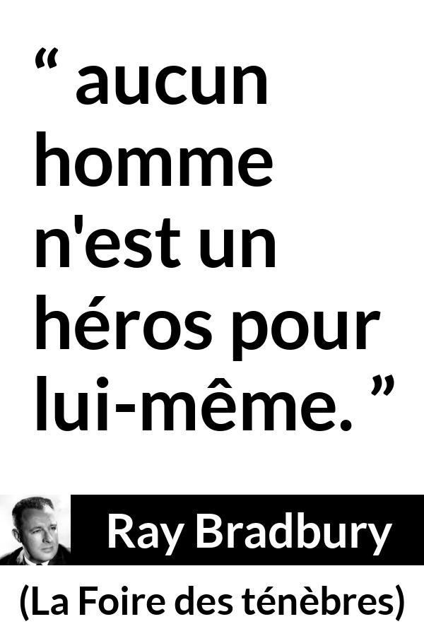 Citation de Ray Bradbury sur soi tirée de La Foire des ténèbres - aucun homme n'est un héros pour lui-même.