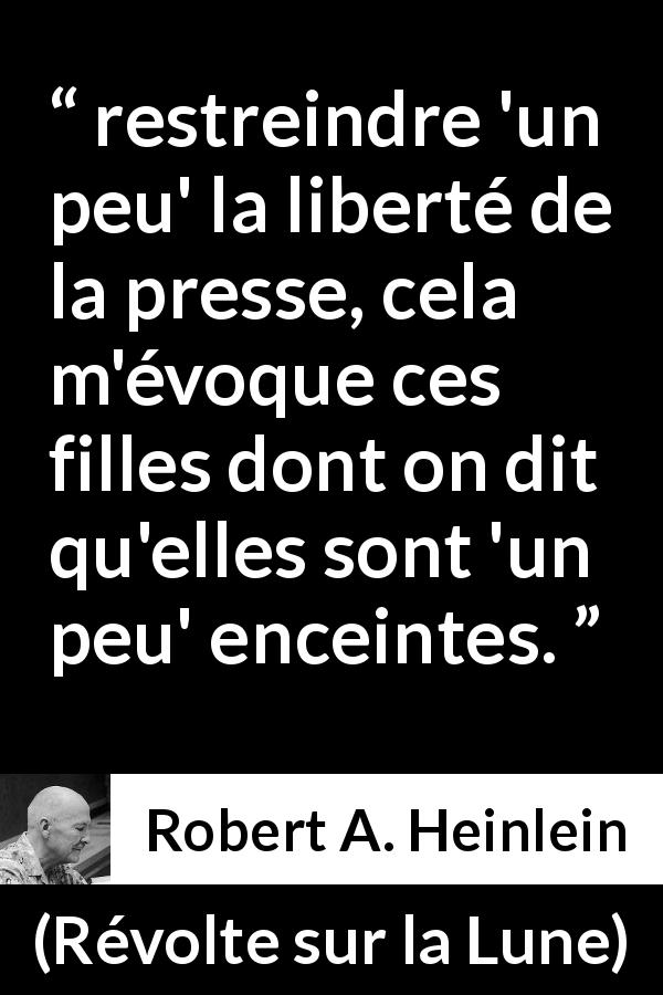 Citation de Robert A. Heinlein sur la liberté tirée de Révolte sur la Lune - restreindre 'un peu' la liberté de la presse, cela m'évoque ces filles dont on dit qu'elles sont 'un peu' enceintes.
