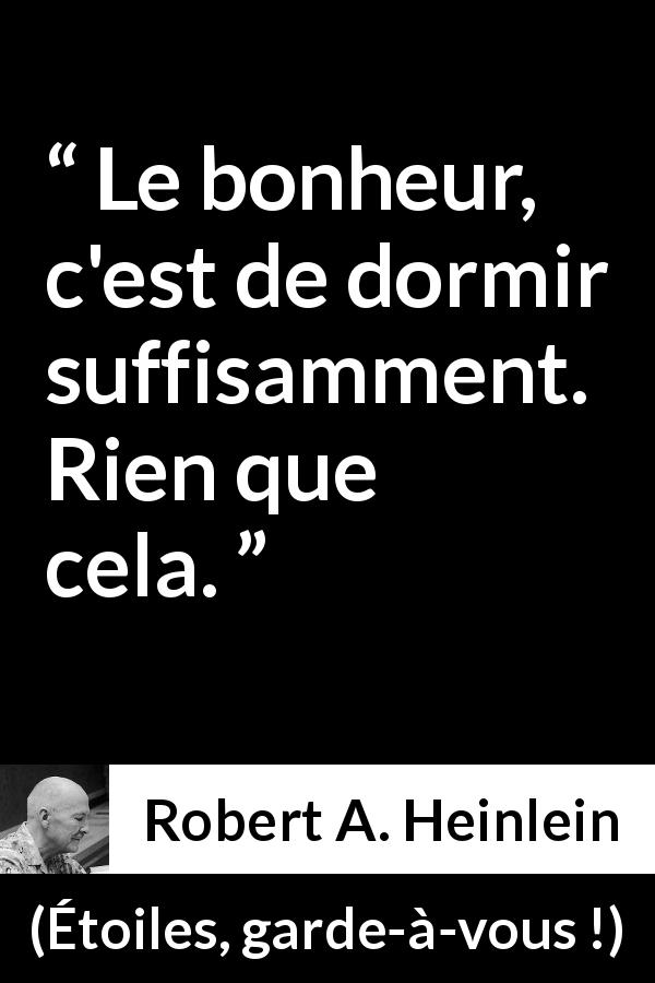 Citation de Robert A. Heinlein sur le sommeil tirée d'Étoiles, garde-à-vous ! - Le bonheur, c'est de dormir suffisamment. Rien que cela.