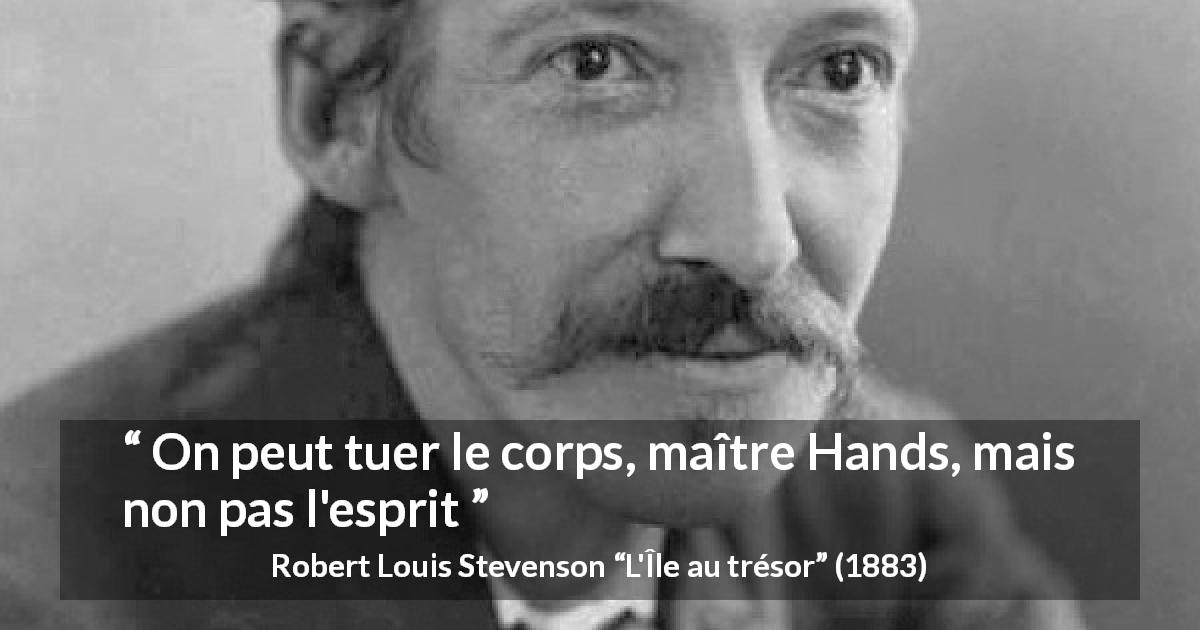 Citation de Robert Louis Stevenson sur la mort tirée de L'Île au trésor - On peut tuer le corps, maître Hands, mais non pas l'esprit