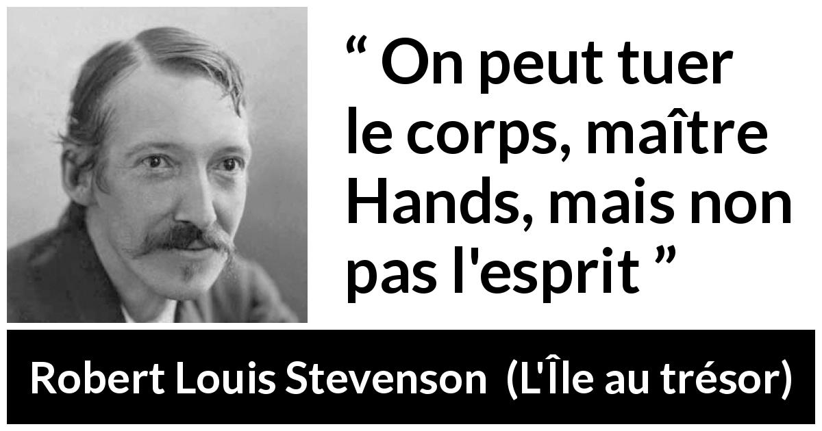 Citation de Robert Louis Stevenson sur la mort tirée de L'Île au trésor - On peut tuer le corps, maître Hands, mais non pas l'esprit