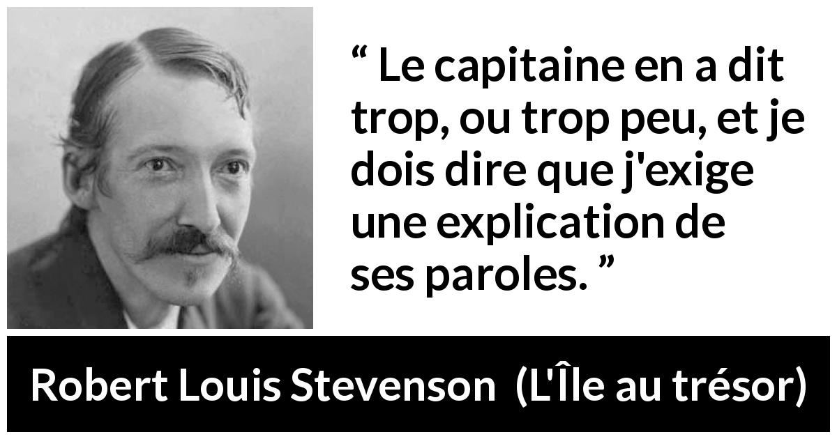 Citation de Robert Louis Stevenson sur la parole tirée de L'Île au trésor - Le capitaine en a dit trop, ou trop peu, et je dois dire que j'exige une explication de ses paroles.