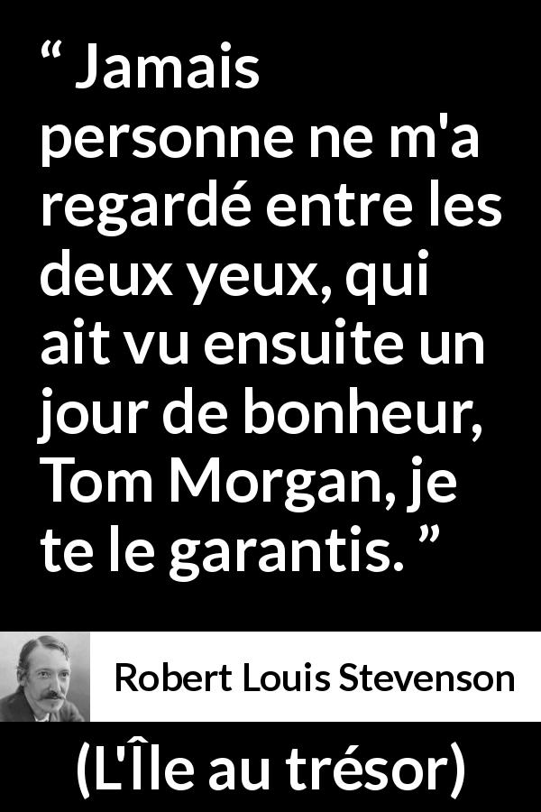 Citation de Robert Louis Stevenson sur le défi tirée de L'Île au trésor - Jamais personne ne m'a regardé entre les deux yeux, qui ait vu ensuite un jour de bonheur, Tom Morgan, je te le garantis.