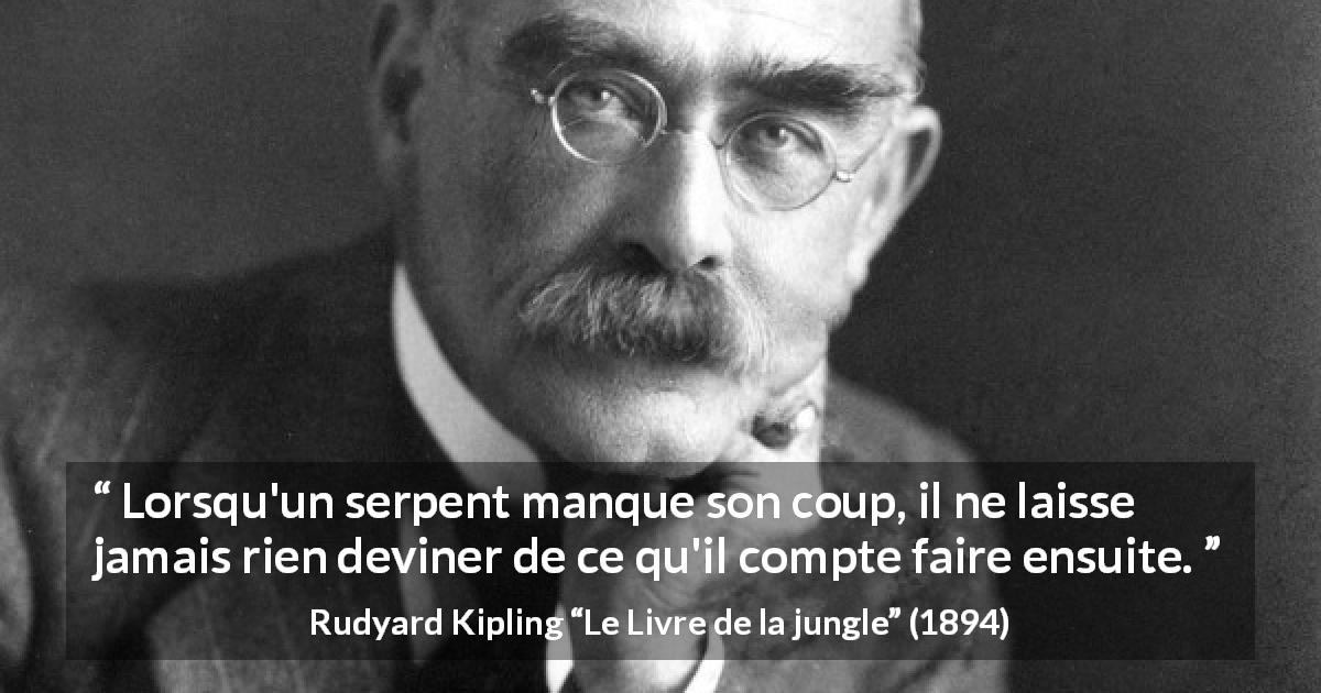 Citation de Rudyard Kipling sur la dissimulation tirée du Livre de la jungle - Lorsqu'un serpent manque son coup, il ne laisse jamais rien deviner de ce qu'il compte faire ensuite.