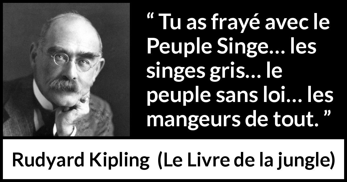 Citation de Rudyard Kipling sur la nourriture tirée du Livre de la jungle - Tu as frayé avec le Peuple Singe… les singes gris… le peuple sans loi… les mangeurs de tout.