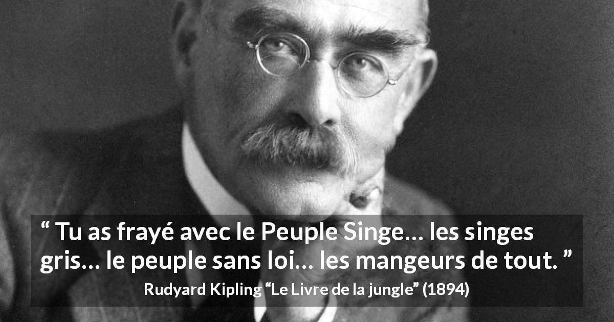 Citation de Rudyard Kipling sur la nourriture tirée du Livre de la jungle - Tu as frayé avec le Peuple Singe… les singes gris… le peuple sans loi… les mangeurs de tout.
