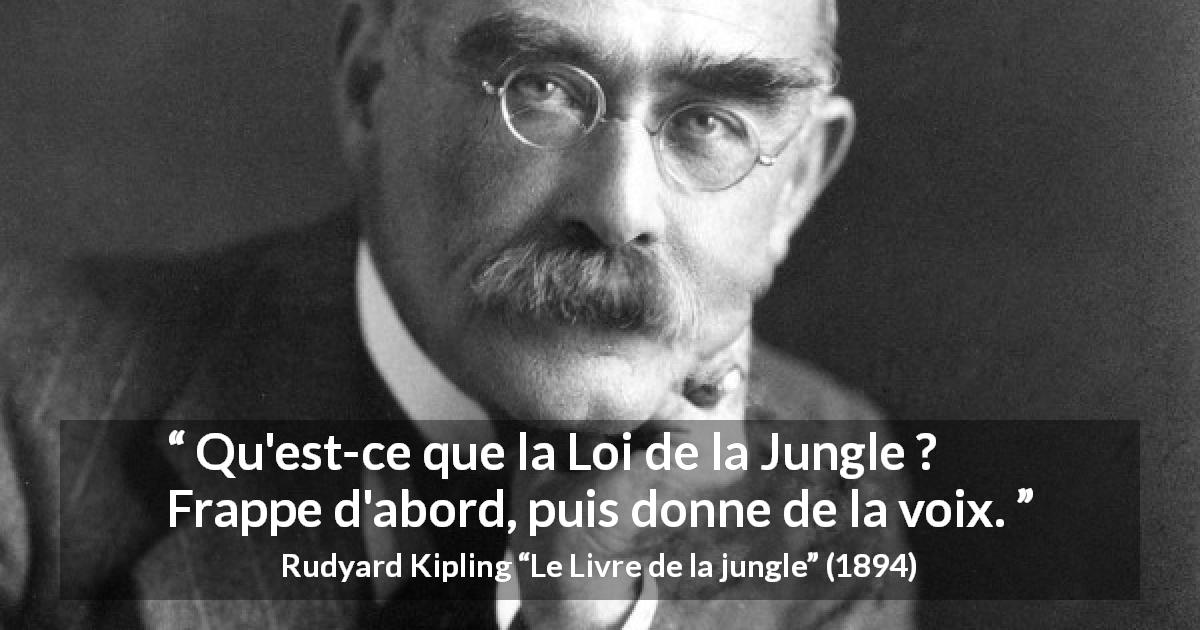 Citation de Rudyard Kipling sur la violence tirée du Livre de la jungle - Qu'est-ce que la Loi de la Jungle ? Frappe d'abord, puis donne de la voix.