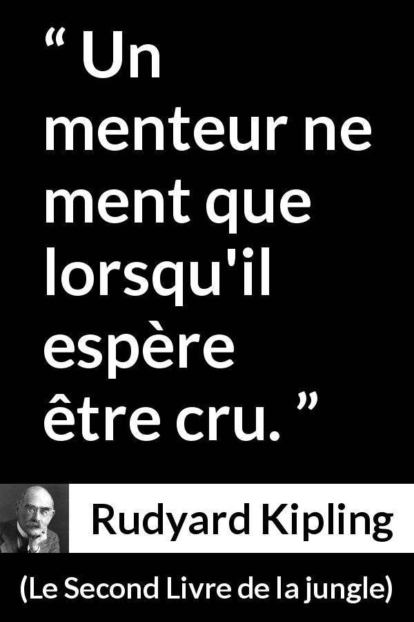 Citation de Rudyard Kipling sur le mensonge tirée du Second Livre de la jungle - Un menteur ne ment que lorsqu'il espère être cru.