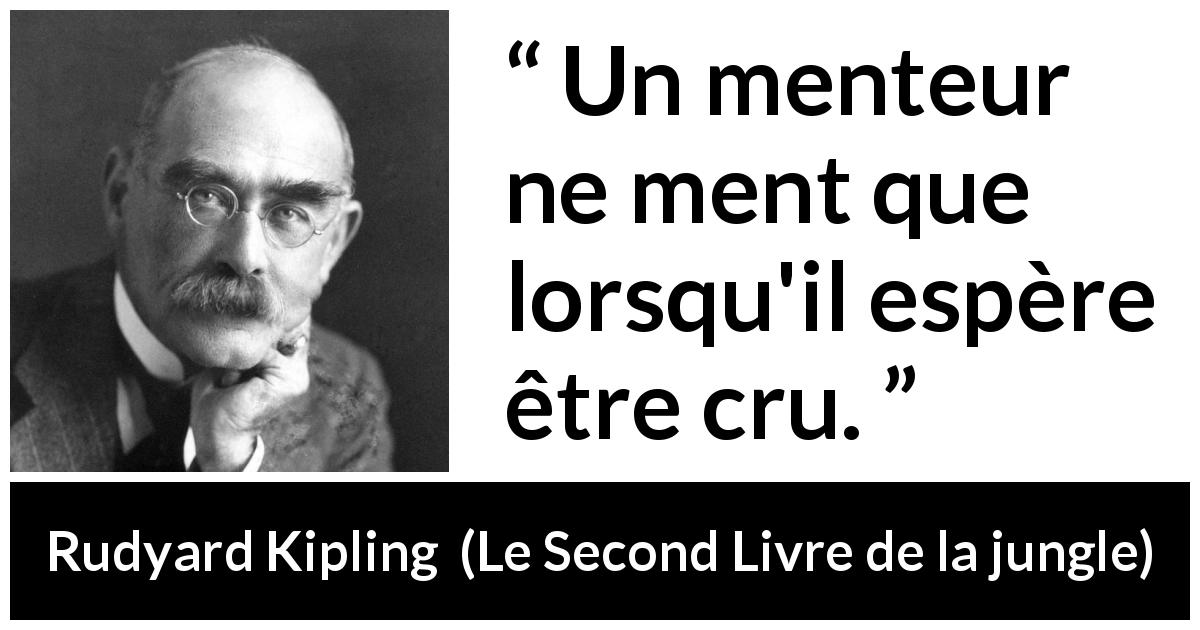 Citation de Rudyard Kipling sur le mensonge tirée du Second Livre de la jungle - Un menteur ne ment que lorsqu'il espère être cru.