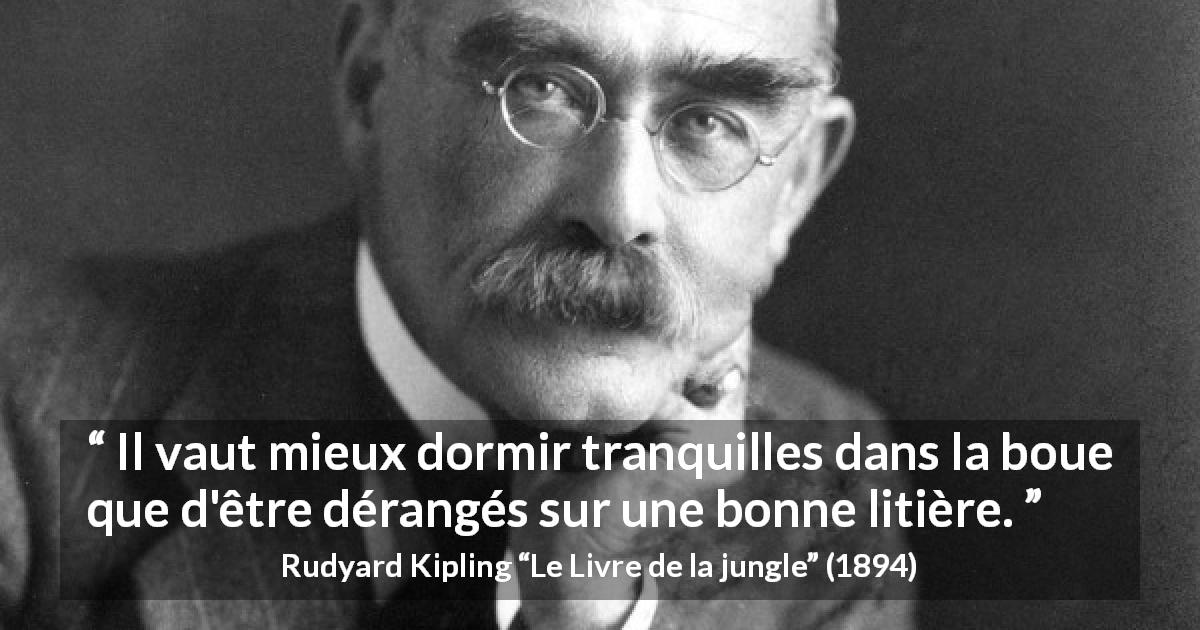 Citation de Rudyard Kipling sur le sommeil tirée du Livre de la jungle - Il vaut mieux dormir tranquilles dans la boue que d'être dérangés sur une bonne litière.