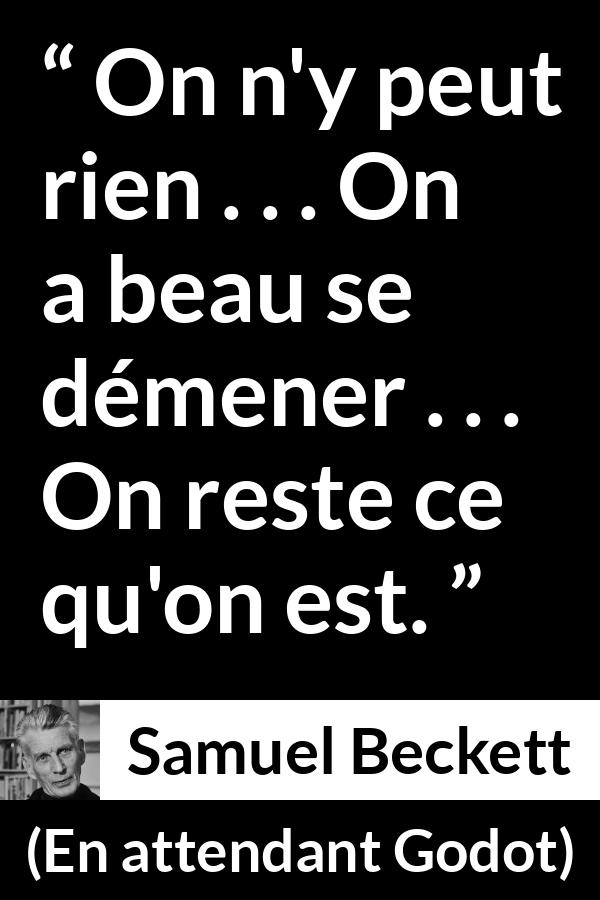 Citation de Samuel Beckett sur l'effort tirée d'En attendant Godot - On n'y peut rien . . . On a beau se démener . . . On reste ce qu'on est.