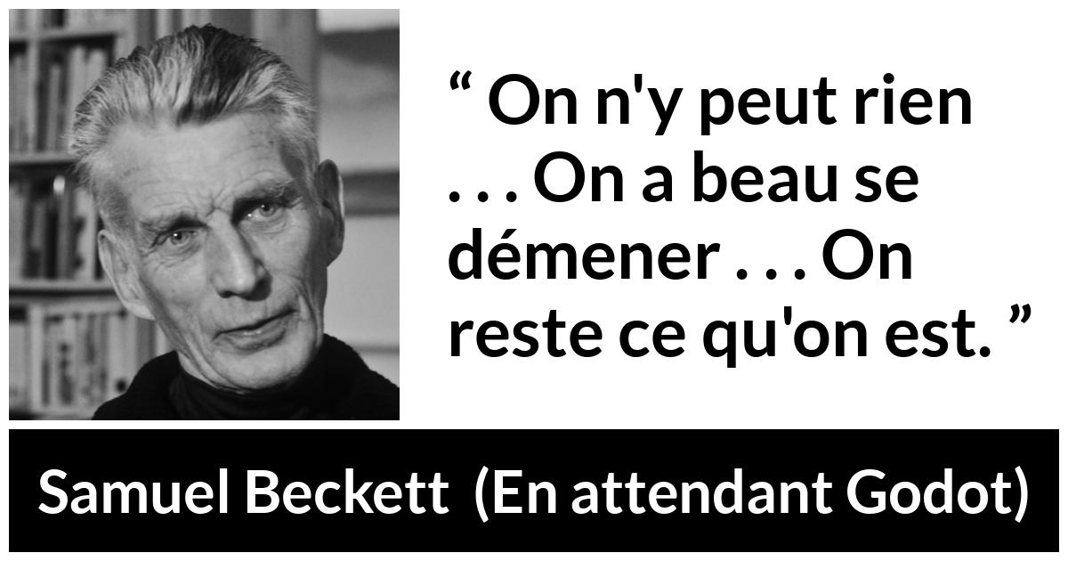 Citation de Samuel Beckett sur l'effort tirée d'En attendant Godot - On n'y peut rien . . . On a beau se démener . . . On reste ce qu'on est.