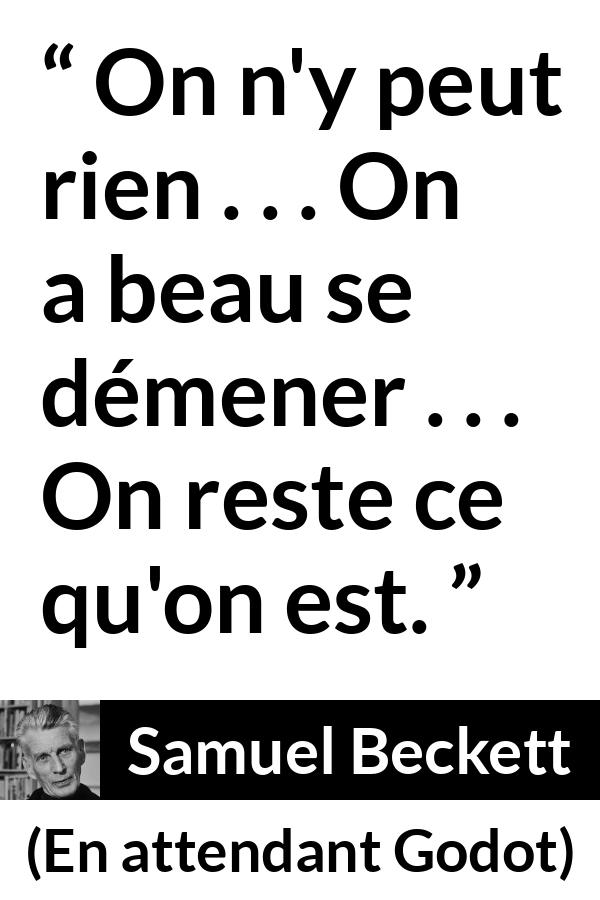 Citation de Samuel Beckett sur l'effort tirée d'En attendant Godot - On n'y peut rien . . . On a beau se démener . . . On reste ce qu'on est.