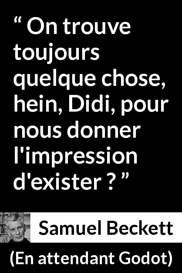 Citation de Samuel Beckett sur l'existence tirée d'En attendant Godot - On trouve toujours quelque chose, hein, Didi, pour nous donner l'impression d'exister ?