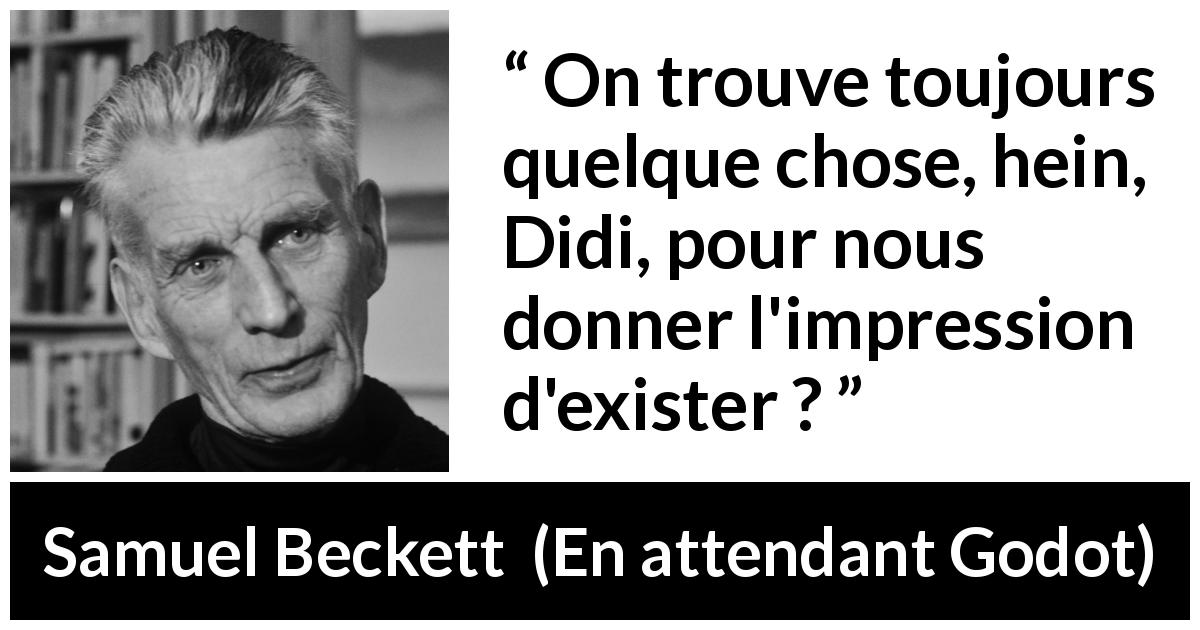 Citation de Samuel Beckett sur l'existence tirée d'En attendant Godot - On trouve toujours quelque chose, hein, Didi, pour nous donner l'impression d'exister ?