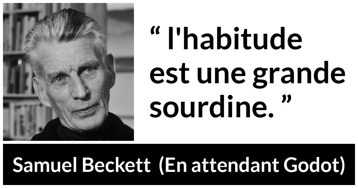 Citation de Samuel Beckett sur l'habitude tirée d'En attendant Godot - l'habitude est une grande sourdine.