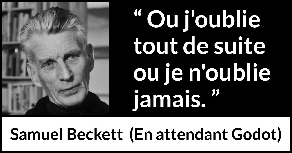Citation de Samuel Beckett sur l'oubli tirée d'En attendant Godot - Ou j'oublie tout de suite ou je n'oublie jamais.